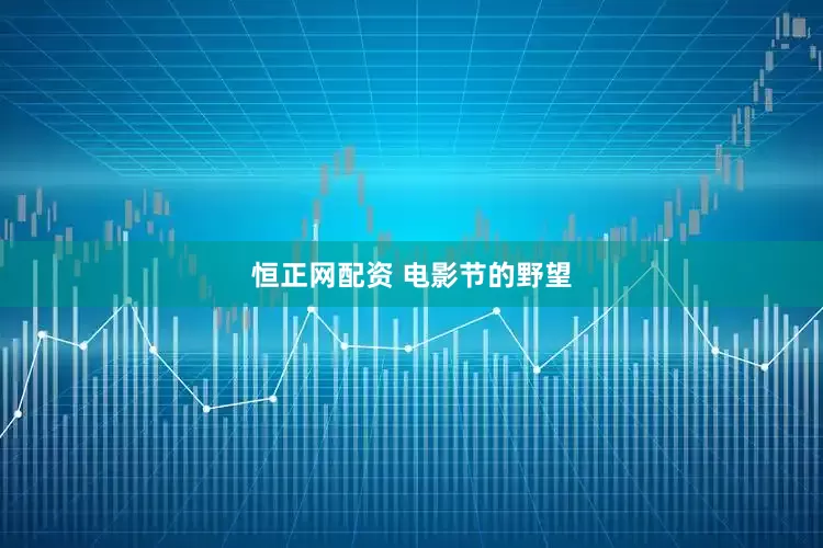 恒正网配资 电影节的野望