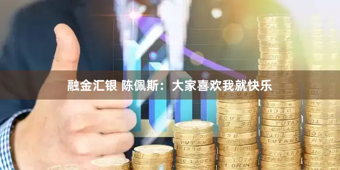 融金汇银 陈佩斯：大家喜欢我就快乐