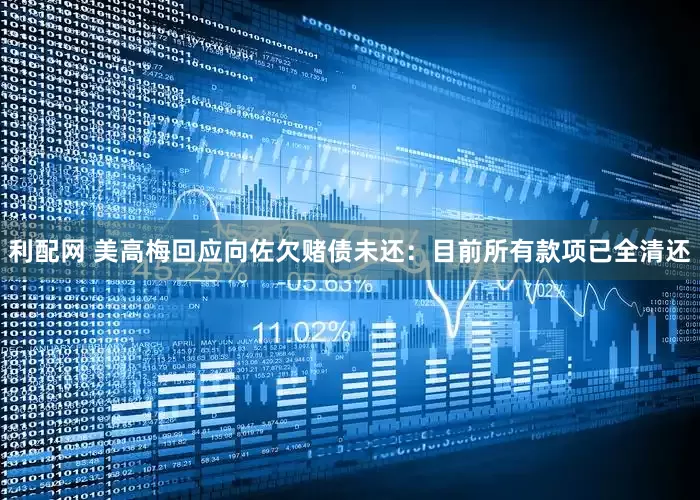利配网 美高梅回应向佐欠赌债未还：目前所有款项已全清还
