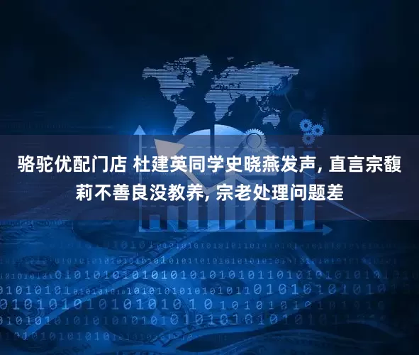 骆驼优配门店 杜建英同学史晓燕发声, 直言宗馥莉不善良没教养, 宗老处理问题差