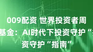 009配资 世界投资者周|华安基金:AI时代下投资守护“指南”